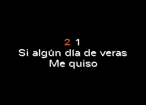 21

Si algan dia de veras
Me quiso