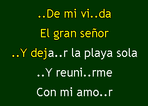 ..De mi vi..da

El gran se'r'lor

..Y deja..r la playa sola

..Y reuni..rme

Con mi amo..r