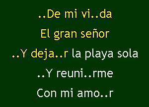 ..De mi vi..da

El gran se'r'lor

..Y deja..r la playa sola

..Y reuni..rme

Con mi amo..r