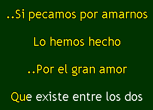 ..Si pecamos por amarnos

Lo hemos hecho

..Por el gran amor

Que existe entre los dos