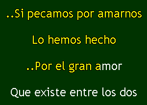 ..Si pecamos por amarnos

Lo hemos hecho

..Por el gran amor

Que existe entre los dos