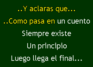 ..Y aclaras que...

..Como pasa en un cuento

Siempre existe

Un principio

Luego llega el final...