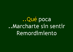 ..Qw poca

..Marcharte sin sentir
Remordimiento