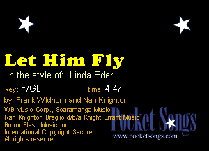 2?

Let Him lFlly

m the style of Linda Eder

key Fle 1m 4 117
by, F rank Mdhom and Nan nghton

W8 Manc Corp . Scammanga Mme

Nan nghton Bregllo '1in l-fmght Enpuvket 8
Bronx Flash Mme Inc

Imemational Copynght Secumd

m ngms resented, WW-Pmm