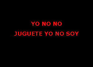 Y0 NO NO

JUGUETE Y0 N0 SOY