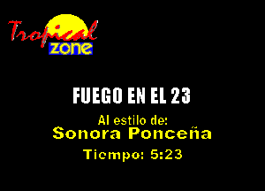 740g

FUEGIJ EN El 23

AI estilo tier ,.
Sonora Poncena

Tiompm 5 23