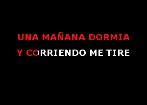 UNA MANANA DORMIA

Y CORRIENDO ME TIRE