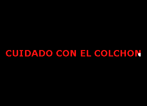 CUIDADO CON EL COLCHON