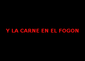 Y LA CARNE EN EL FOGON