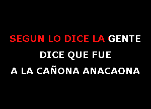 SEGUN L0 DICE LA GENTE
DICE QUE FUE
A LA CANONA ANACAONA