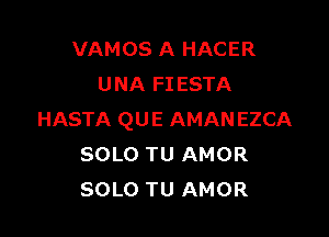 VAMOS A HACER
UNA FIESTA

HASTA QUE AMANEZCA
SOLO TU AMOR
SOLO TU AMOR