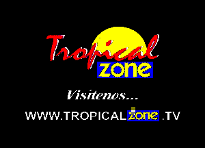 V is itt'lws. . .
WWW.TROPICALm .TV