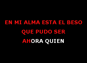 EN MI ALMA ESTA EL BESO

QUE PUDO SER
AHORA QUIEN