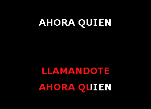 AHORA QUIEN

LLAMANDOTE
AHORA QUIEN