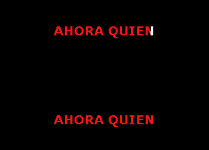 AHORA QUIEN

AHORA QUIEN