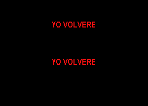 Y0 VOLVERE

Y0 VOLVERE