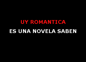 UY ROMANTICA

ES UNA NOVELA SABEN