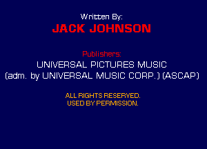 Written Byi

UNIVERSAL PICTURES MUSIC
Eadm. by UNIVERSAL MUSIC CORP.) IASCAPJ

ALL RIGHTS RESERVED.
USED BY PERMISSION.