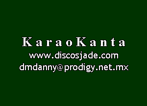 KaraoKanta

www.discosjade.com
dmdannyQ) prodigy.net.mx