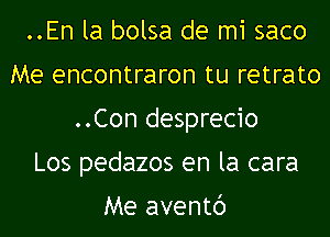 ..En la bolsa de mi saco
Me encontraron tu retrato
..Con desprecio
Los pedazos en la cara

Me aventc')