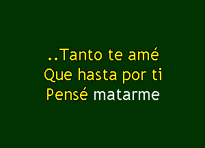 ..Tanto te ameE

Que hasta por ti
Penw matarme