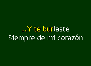 ..Y te burlaste

Siempre de mi corazbn