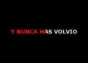 Y NUNCA MAS VOLVIO