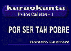 ka raokanta
Exitos Cadclcs - 1

FOR SER TAN POBRE

Homero Guerrero