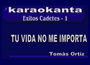 ken ma 0 ka mita
Exitos Cadetcs - 1

TU VIDA N0 ME IMPORTA

Tomias Ortiz