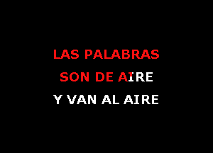 LAS PALABRAS

SON DE AIRE
Y VAN AL AIRE