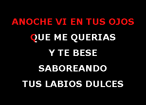 ANOCHE VI EN TUS OJOS
QUE ME QUERIAS
YTE BESE
SABOREANDO
TUS LABIOS DULCES