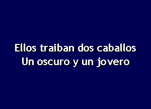 Ellos traiban dos caballos

Un oscuro y un jovero