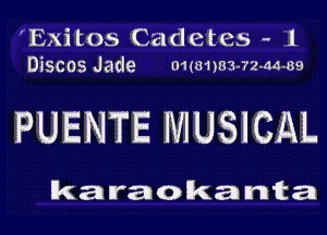 'Exitos Cadetes - l
Discos Jade nuansa-n-aa-ae

PUENTE MUSICAL

karaokanta