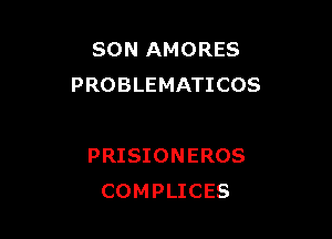 SON AMORES
PROBLEMATICOS

PRISIONEROS
COMPLICES