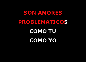 SON AMORES
PROBLEMATICOS

COMO TU
COMO Y0