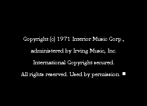 Copyright (c) 1971 Interior Muaic Corp,
admimgucmd by Irving Music, Inc,
Inmarionsl Copyright scoured

All rights mea-md. Uaod by paminion '