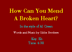 How Can You Mend
A Broken Heart?

In the atyle of Al Green
Wanda and Music by Oxbbo Brotim

Keyi Eb
Time 4 38