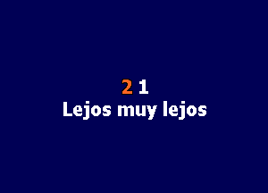 21

Lejos muy lejos