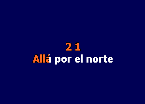 21

Alla por el norte