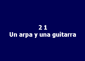 21

Un arpa y una guitarra