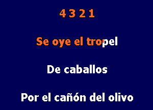 4321

Se oye el tropel

De caballos

Por el cat16n del olivo