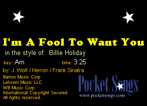 I? 451

I'm A Fool To Want You

m the style of Billie Holiday

key Am turbo 325

by, J, Wolf lHeuon lFrank Smaua

Banon Manc Corp

Lehsem MJSIc LLC

W8 Mmsic Corpv

Imemational Copynght Secumd
M rights resentedv