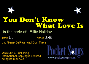 I? 451

You Don't Know
What Love Is

m the style of Billie Holiday

key Bb II'M 3 49
by, Gene DePaul and Don Raye

MCAMJsic Publishing
Imemational Copynght Secumd
M rights resentedv