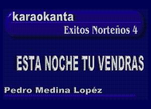 'karaokanta
Exitos Nortefaos 4

ESTA NOCHE TU VENDRAS

Pedro Medina Loptaz
