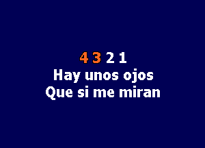 4321

Hay unos ojos
Que si me miran