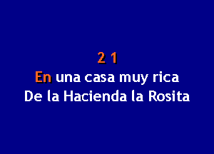 21

En una casa muy rica
De la Hacienda la Rosita