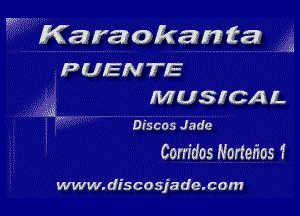Karaokanta

PUENTE
MUSICAL

Discos Jade

Corridos Horterios 1

.33

www.discosjade.com