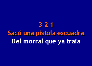 321

Sacd una pistola escuadra
Del morral que ya traia