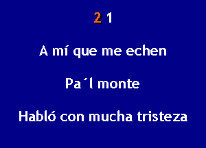 21

A mi que me echen

Pa'l monte

Habld con mucha tristeza