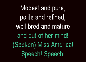 Modest and pure,
polite and refined,
weIl-bred and mature

and out of her mind!
(Spoken) Miss America!
Speech! Speech!